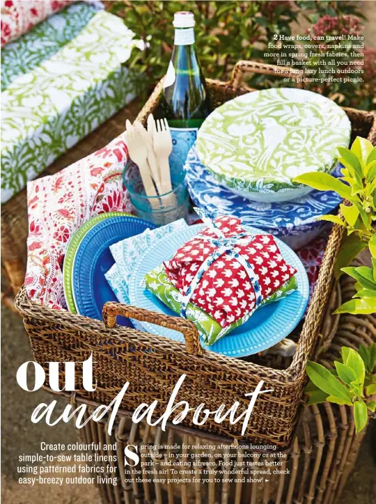  ??  ?? Have food, can travel! Make food wraps, covers, napkins and more in spring fresh fabrics, then fill a basket with all you need for a long lazy lunch outdoors or a picture-perfect picnic.