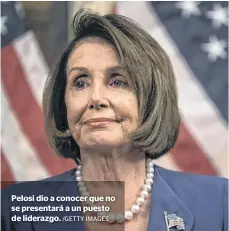  ?? /GETTY IMAGES ?? Pelosi dio a conocer que no se presentará a un puesto de liderazgo.