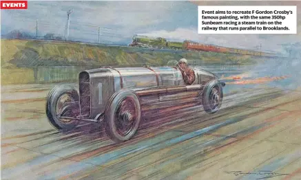  ?? ?? Event aims to recreate F Gordon Crosby’s famous painting, with the same 350hp Sunbeam racing a steam train on the railway that runs parallel to Brooklands.