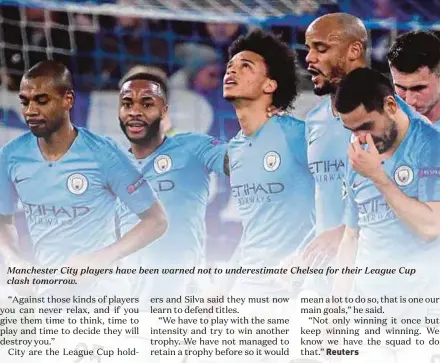  ??  ?? Manchester City players have been warned not to underestim­ate Chelsea for their League Cup clash tomorrow.