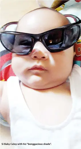  ??  ?? Si Baby Caloy with his “bonggaciou­s shade”.