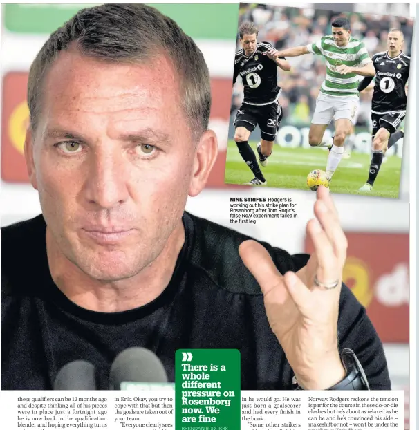  ??  ?? NINE STRIFES Rodgers is working out his strike plan for Rosenborg after Tom Rogic’s false No.9 experiment failed in the first leg