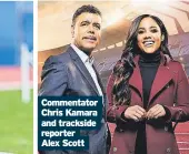  ?? Alex Scott ?? Commentato­r Chris Kamara and trackside reporter