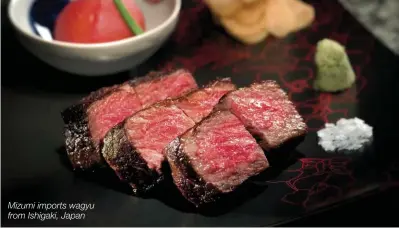  ??  ?? Mizumi imports wagyu from Ishigaki, Japan