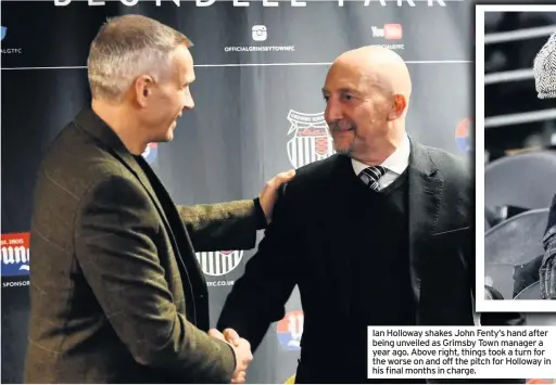  ??  ?? Ian Holloway shakes John Fenty’s hand after being unveiled as Grimsby Town manager a year ago. Above right, things took a turn for the worse on and off the pitch for Holloway in his final months in charge.