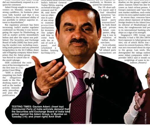  ?? ?? TESTING TIMES: Gautam Adani; (inset top) Communist Party of India activists demand that the Securities and Exchange Board of India take action against the Adani Group, in Mumbai on Tuesday (14); and (inset right) Amit Shah