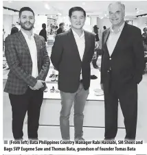  ??  ?? (From left) Bata Philippine­s Country Manager Rabi Hasnabi, SM Shoes and Bags SVP Eugene Saw and Thomas Bata, grandson of founder Tomas Bata