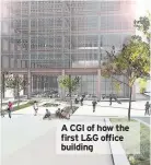  ??  ?? A CGI of how the first L&G office building