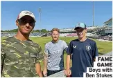  ?? ?? FAME GAME Boys with Ben Stokes