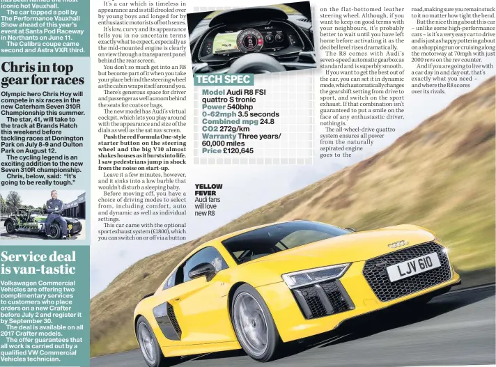  ??  ?? TECH SPEC Model Audi R8 FSI quattro S tronic Power 540bhp 0-62mph 3.5 seconds Combined mpg 24.8 CO2 272g/km Warranty Three years/ 60,000 miles Price £120,645 YELLOW FEVER Audi fans will love new R8