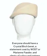  ?? Beret, R850, therealcry­stalbirch.com. ?? Everyone should have a Crystal Birch beret, a statement coat by W35T or Marianne Fassler, and plenty of colour and pattern in their wardrobe.
