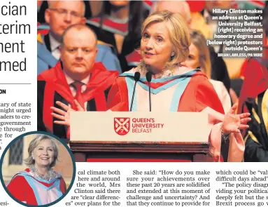  ?? BRIAN LAWLESS/PA WIRE ?? Hillary Clinton makes an address at Queen’s University Belfast, (right) receiving an honorary degree and (below right) protestors­outside Queen’s