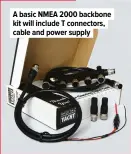  ??  ?? A basic NMEA 2000 backbone kit will include T connectors, cable and power supply