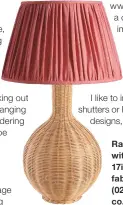  ??  ?? Rattan bottle lamp, £1,900, with the Gathered Shade, 17in in Old Flax Watermelon fabric, £804, Soane Britain (020–7730 6400; www.soane. co.uk)