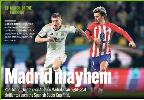  ?? GETTY IMAGES ?? Goals galore: Toni Kroos and Antoine Griezmann battle it out in the semifinal, arguably Real Madrid’s best game of the tournament.