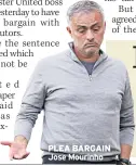  ??  ?? PLEA BARGAIN Jose Mourinho