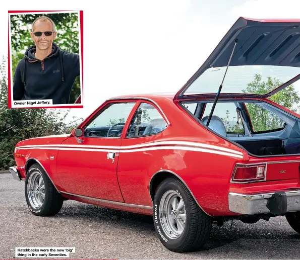  ??  ?? Owner Nigel Jeffery.
Hatchbacks were the new ‘big’ thing in the early Seventies.