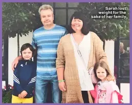  ??  ?? Sarah lost weight for the sake of her family