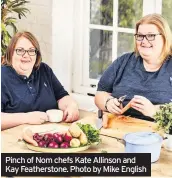  ??  ?? Pinch of Nom chefs Kate Allinson and Kay Feathersto­ne. Photo by Mike English