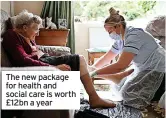 ??  ?? The new package for health and social care is worth £12bn a year