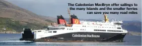  ??  ?? The Caledonian Macbryn offer sailings to the many Islands and the smaller ferries can save you many road miles