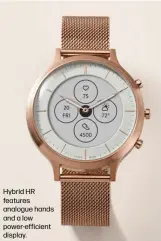  ??  ?? Hybrid HR features analogue hands and a low power-efficient display.