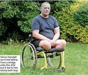  ?? ?? Simon Kendall survived falling from a bridge onto the A52 but it led to him losing both legs