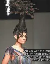  ??  ?? Al Hajsi with the Tree of Life headpiece at Arab Fashion Week two years ago.