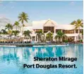  ??  ?? Sheraton Mirage Port Douglas Resort.