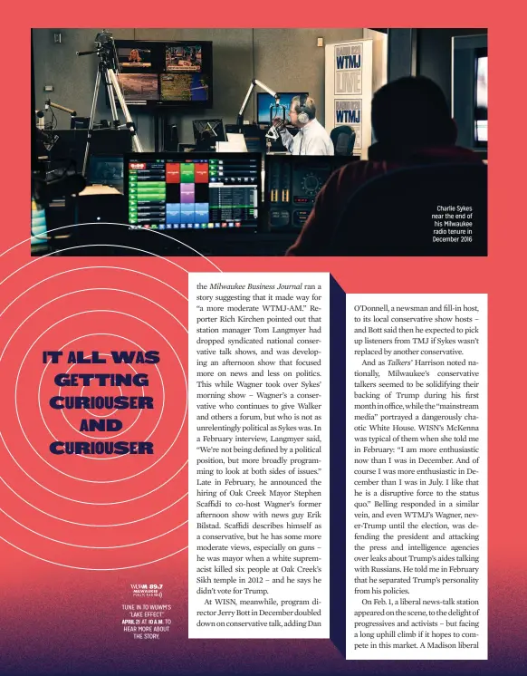  ??  ?? TUNE IN TO WUWM’S “LAKE EFFECT”
APRIL 21 AT 10 A.M. TO HEAR MORE ABOUT
THE STORY.
Charlie Sykes near the end of his Milwaukee radio tenure in December 2016