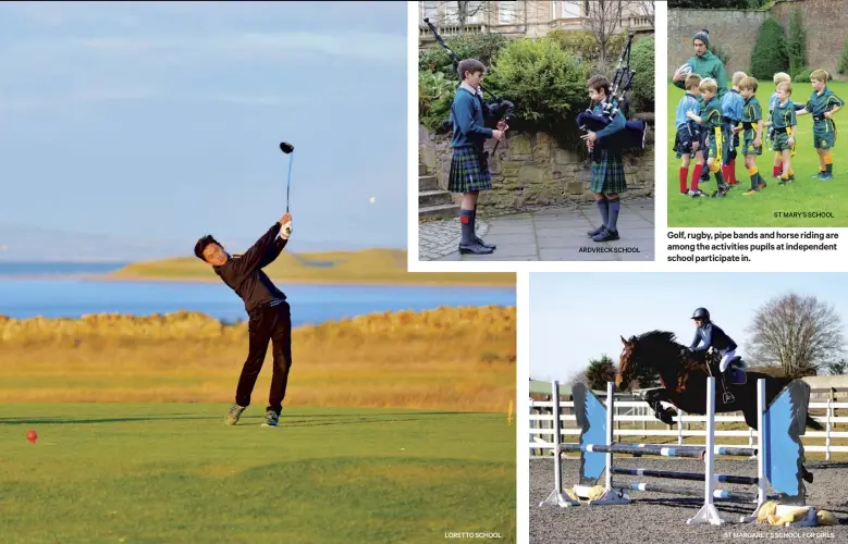  ??  ?? Golf, rugby, pipe bands and horse riding are among the activities pupils at independen­t school participat­e in.
ST MARY’S SCHOOL
ARDVRECK SCHOOL
LORETTO SCHOOL
ST MARGARET’S SCHOOL FOR GIRLS