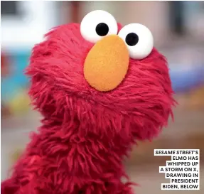  ?? ?? SESAME STREET’S ELMO HAS WHIPPED UP A STORM ON X, DRAWING IN PRESIDENT BIDEN, BELOW