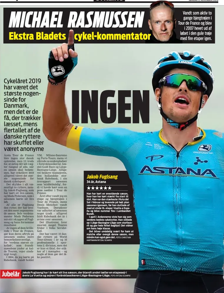  ?? FOTO: RITZAU SCANPIX ?? Jakob Fuglsang har i år kørt sit livs sæson, der blandt andet tæller en etapesejr i årets La Vuelta og sejren i forårsklas­sikeren Liège- Bastogne- Liège.