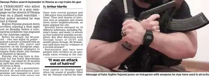  ??  ?? Swoop: Police search bystander in Vienna as cop trains his gun
Message of hate: Kujtim Fejzulai poses on Instagram with weapons he may have used in atrocity