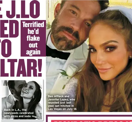  ?? ?? Back in L.A., the newlyweds celebrated with pizza and soda
Ben Affleck and Jennifer Lopez, who reunited just last year, got hitched in Las Vegas on July 16