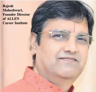  ??  ?? Rajesh Maheshwari, Founder Director of ALLEN Career Institute