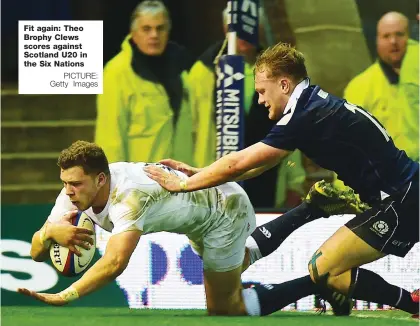  ?? PICTURE: Getty Images ?? Fit again: Theo Brophy Clews scores against Scotland U20 in the Six Nations