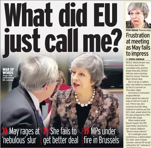  ??  ?? WAR OF WORDS Angry PM confrontin­g Mr Juncker FEW IDEAS Theresa May