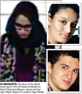  ??  ?? IS RECRUITS: The story of the Jihadi bride back in the UK bears similariti­es to that of Shamima Begum, above and top right. Right: Begum’s husband Yago Riedijk