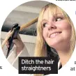  ??  ?? Ditch the hair straightne­rs