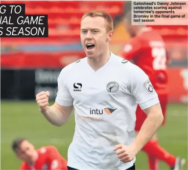  ??  ?? Gateshead’s Danny Johnson celebrates scoring against tomorrow’s opponents Bromley in the final game of last season