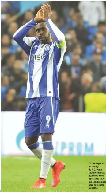  ??  ?? Em três épocas ao serviço do F. C. Porto, Jackson marcou 92 golos. Hoje deverá ter a última oportunida­de para aumentar a conta...