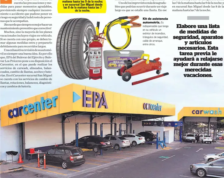  ??  ?? Kit de asistencia automotriz. Es indispensa­ble que tenga en su vehículo un extintor de incendios, triángulos de seguridad, cable de arranque, entre otros.
Servicios. Optimice su tiempo y garantice su seguridad vial, visite Carcenter EPA en Bulevar Los Próceres y Bulevar del Ejército; y también la sucursal en San Miguel.