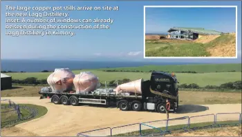  ??  ?? The large copper pot stills arrive on site at the new Lagg Distillery. Inset: A number of windows can already be seen during the constructi­on of the Lagg Distillery in Kilmory.