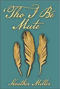  ?? Special ?? Heather Miller’s historical romance “Tho I Be Mute” tells the story of the Cherokee in Northwest Georgia through the lens of the Ridge family.