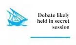  ??  ?? Debate likely held in secretsess­ion