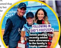  ??  ?? FOLLOWING IN DAD DAD’S S FOOTSTEPS Tennis prodigy Cruz recently added more silverware to the family’s trophy cabinet.