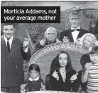  ??  ?? Morticia Addams, not your average mother