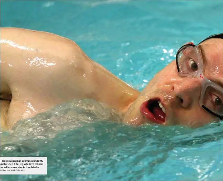  ?? FOTO: HALVOR EKELAND ?? – Jeg vet at jeg kan svømme rundt 100 meter uten å dø. Jeg ville lære teknikk for å klare mer, sier Arthur Merlin.