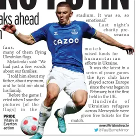  ?? @Paulbyrnem­irror ?? PRIDE Vitaliy in Everton action